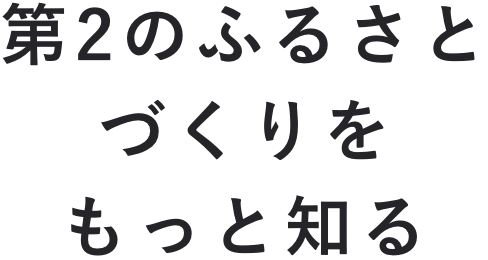 第2のふるさとづくりをもっと知る
